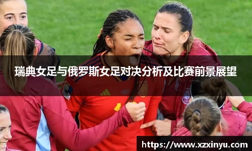 LEJING.COMLEJING.COM瑞典女足与俄罗斯女足对决分析及比赛前景展望